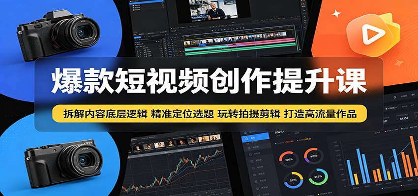 爆款短视频创作提升课：拆解内容底层逻辑，精准定位选题玩转拍摄剪辑打造高流量作品-休闲网赚three