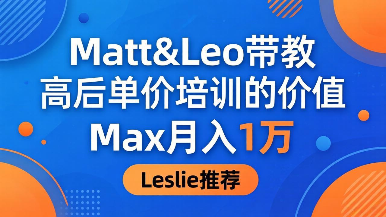 为啥都夸这高客单价培训？Matt&Leo 带教，Max 月入 1 万、Leslie 说最值！-雷总联盟