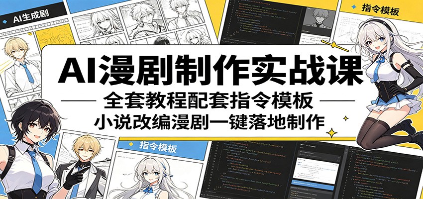 AI漫剧制作实战课：全套教程配套指令模板，小说改编漫剧一键落地制作-休闲网赚three