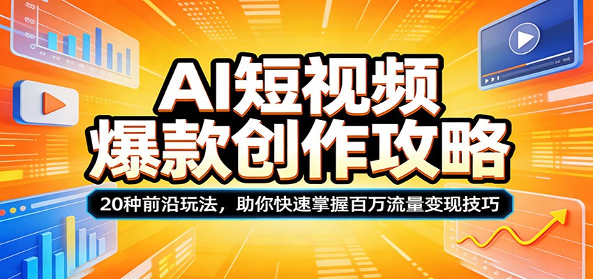 AI短视频爆款创作攻略：20种前沿玩法，助你快速掌握百万流量变现技巧-吾藏分享