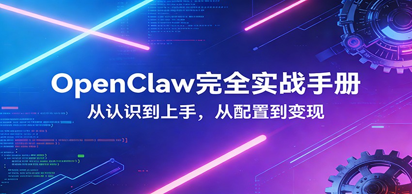 OpenClaw完全实战宝典：零基础上手，深度配置，商业变现-吾藏分享