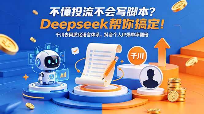 （18625期）不懂投流不会写脚本？Deepseek帮你搞定！千川去同质化语言体系，抖音个人IP爆单率翻倍-休闲网赚three