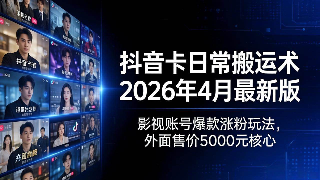 （18075期）抖音卡日常搬运术2026年4月最新版：影视账号爆款涨粉玩法，外面售价5000元核心-休闲网赚three