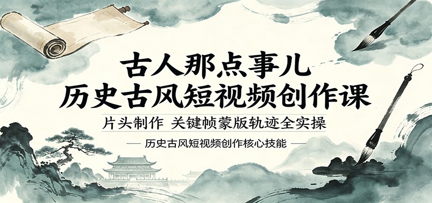 古人那点事儿历史古风短视频创作课，片头制作，关键帧蒙版轨迹全实操-创客前沿