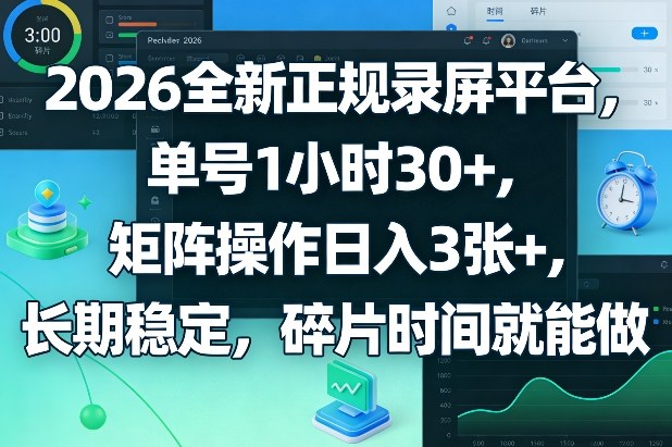 2026全新正规录屏平台，单号1小时30+，矩阵操作日入3张+，长期稳定，碎片时间就能做【揭秘】--