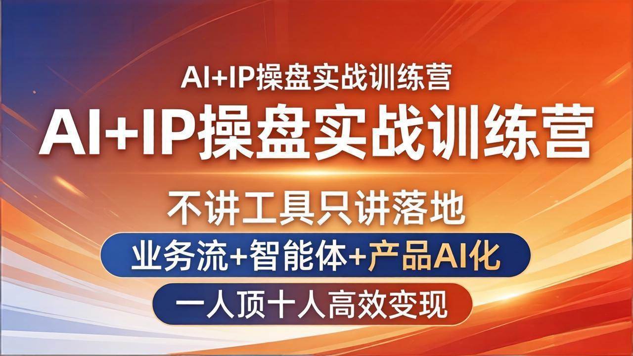 （17950期）AI+IP操盘实战训练营：不讲工具只讲落地，业务流+智能体+产品AI化，一人顶十人高效变现-赚客网赚