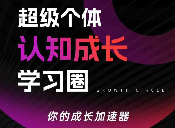 超级个体认知成长学习圈，你的成长加速器，用认知破局，用行动变现（更新26年3月28）-赚客网赚