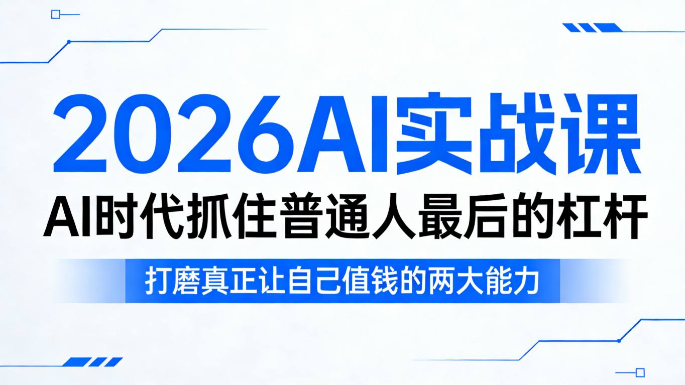2026AI实战课，AI时代抓住普通人最后的杠杆，打磨真正让自己值钱的两大能力-吾藏分享