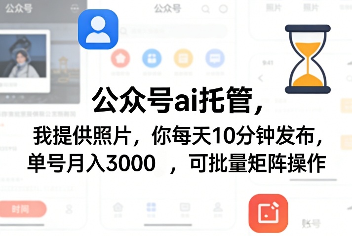 公众号ai托管，我提供照片，你每天10分钟发布，单号月入3000＋，可批量矩阵操作【揭秘】-赚客网赚