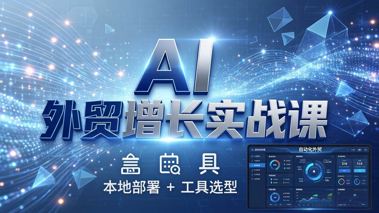（17784期）AI 外贸增长实战课：本地部署 + 工具选型，一站式搭建可落地自动化外贸系统-赚客网赚