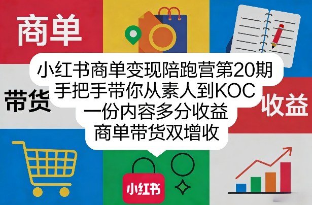 小红书商单变现陪跑营第20期，手把手带你从素人到KOC，一份内容多分收益，商单带货双增收--