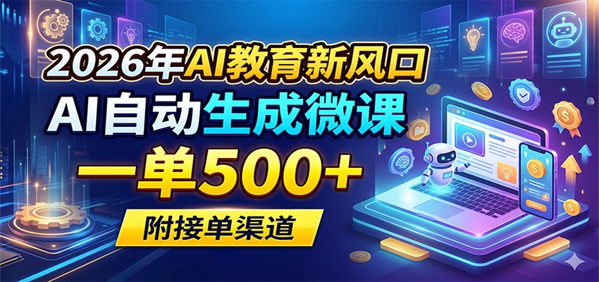 2026年AI教育新风口，AI自动生成微课，一单500+，附接单渠道-吾藏分享