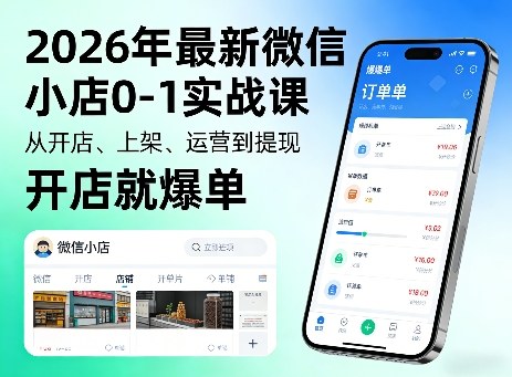 2026年最新微信小店0-1实战课，从开店、上架、运营到提现，开店就爆单-赚客网赚