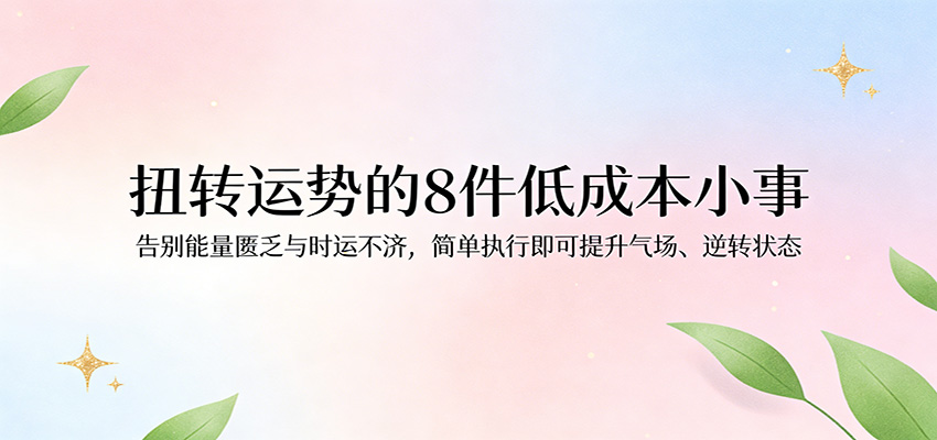 付费文章：扭转运势的8件低成本小事，告别能量匮乏与时运不济逆转状态-吾藏分享