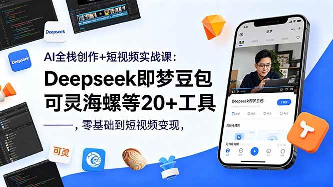 （18677期）AI全栈创作+短视频实战课：Deepseek即梦豆包可灵海螺等20+工具，零基础到短视频变现-赚客网赚