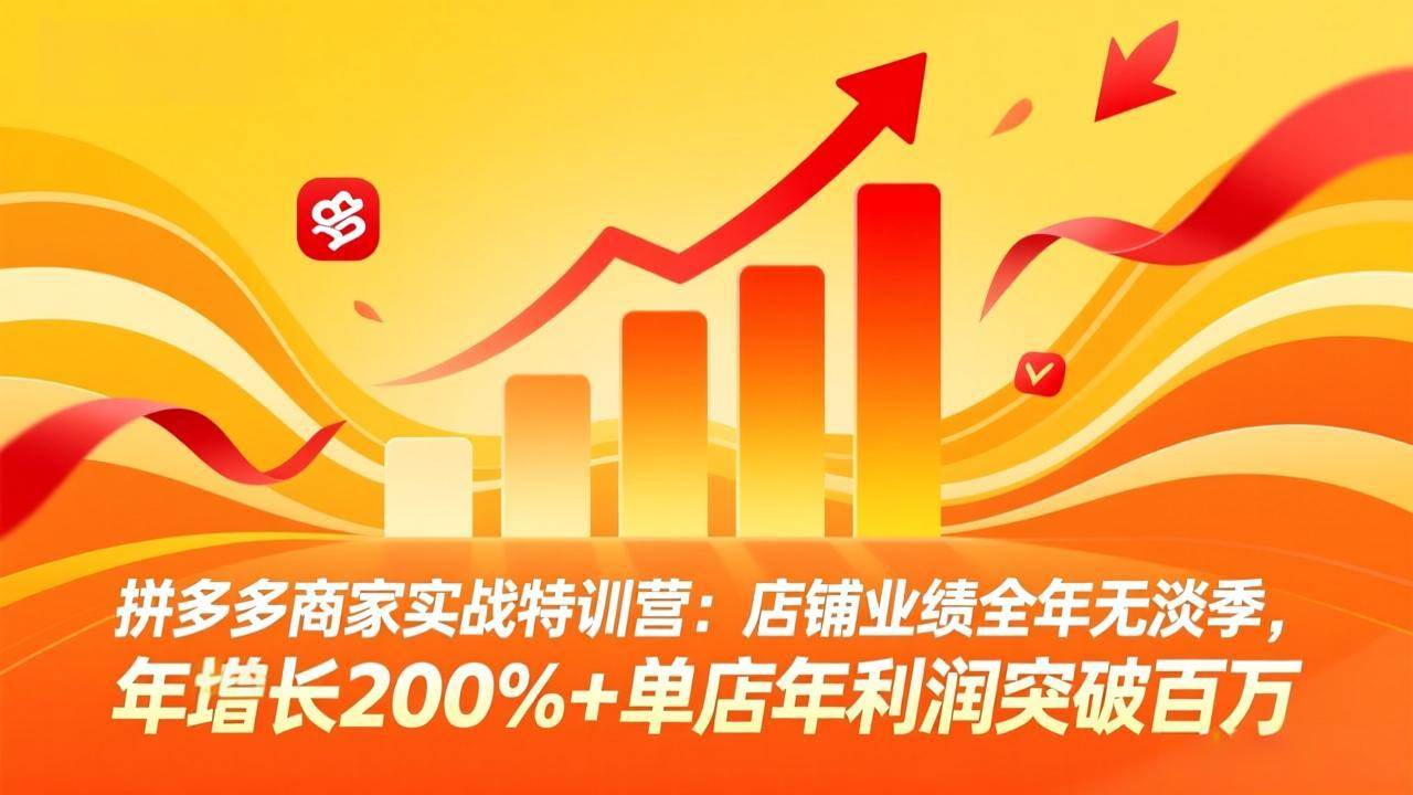 （17896期）拼多多商家实战特训营：店铺业绩全年无淡季，年增长200%+单店年利润突破百万(26年4月5日更新)-吾藏分享