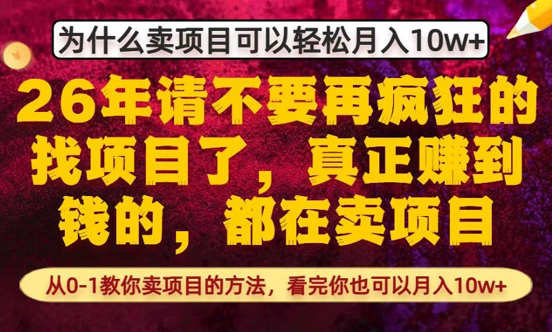 为什么真正賺到钱的都在卖项目，从0-1教你卖项目的方法，看完你也可以月入10w+【揭秘】-微乐源创业网