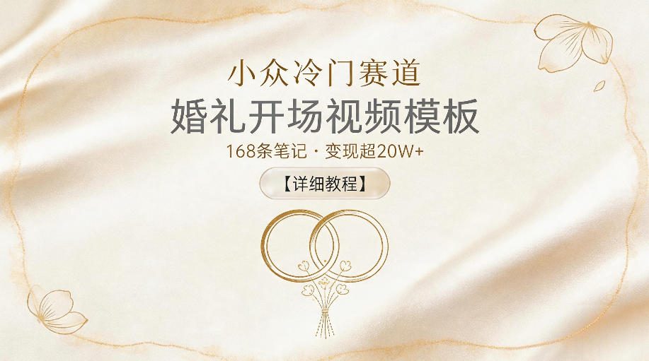 小众冷门赛道，婚礼开场视频模板，168条笔记，变现超20W+【详细教程】-休闲网赚three