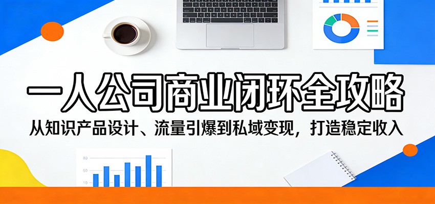 一人公司商业闭环全攻略：从知识产品设计、流量引爆到私域变现，打造稳定收入-休闲网赚three
