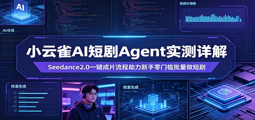 小云雀AI短剧Agent实测详解：Seedance2.0一键成片流程助力新手零门槛批量做短剧-创客前沿