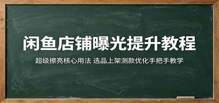 闲鱼店铺曝光提升教程：超级擦亮核心用法，选品上架测款优化手把手教学-休闲网赚three