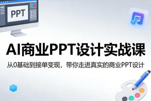 AI商业PPT设计实战课，从0基础到接单变现，带你走进真实的商业PPT设计-赚客网赚
