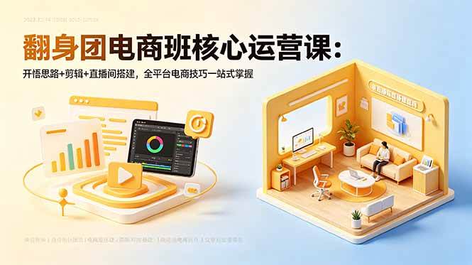 （18701期）翻身团电商班核心运营课：开悟思路+剪辑+直播间搭建，全平台电商技巧一站式掌握-赚客网赚