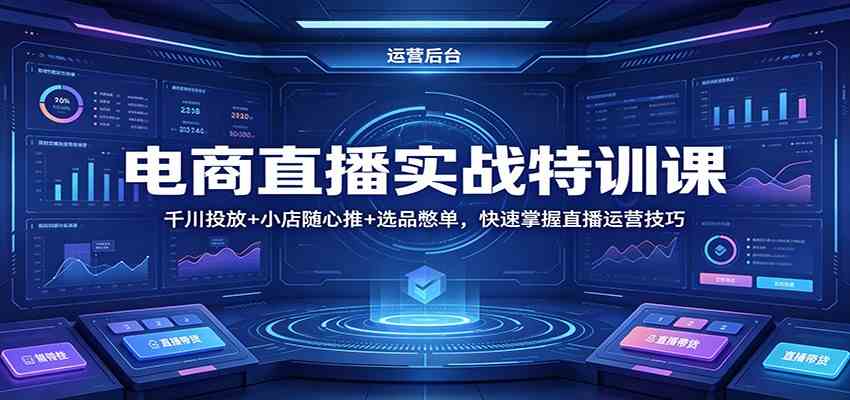 电商直播实战特训课：千川投放+小店随心推+选品憋单，快速掌握直播运营技巧-休闲网赚three