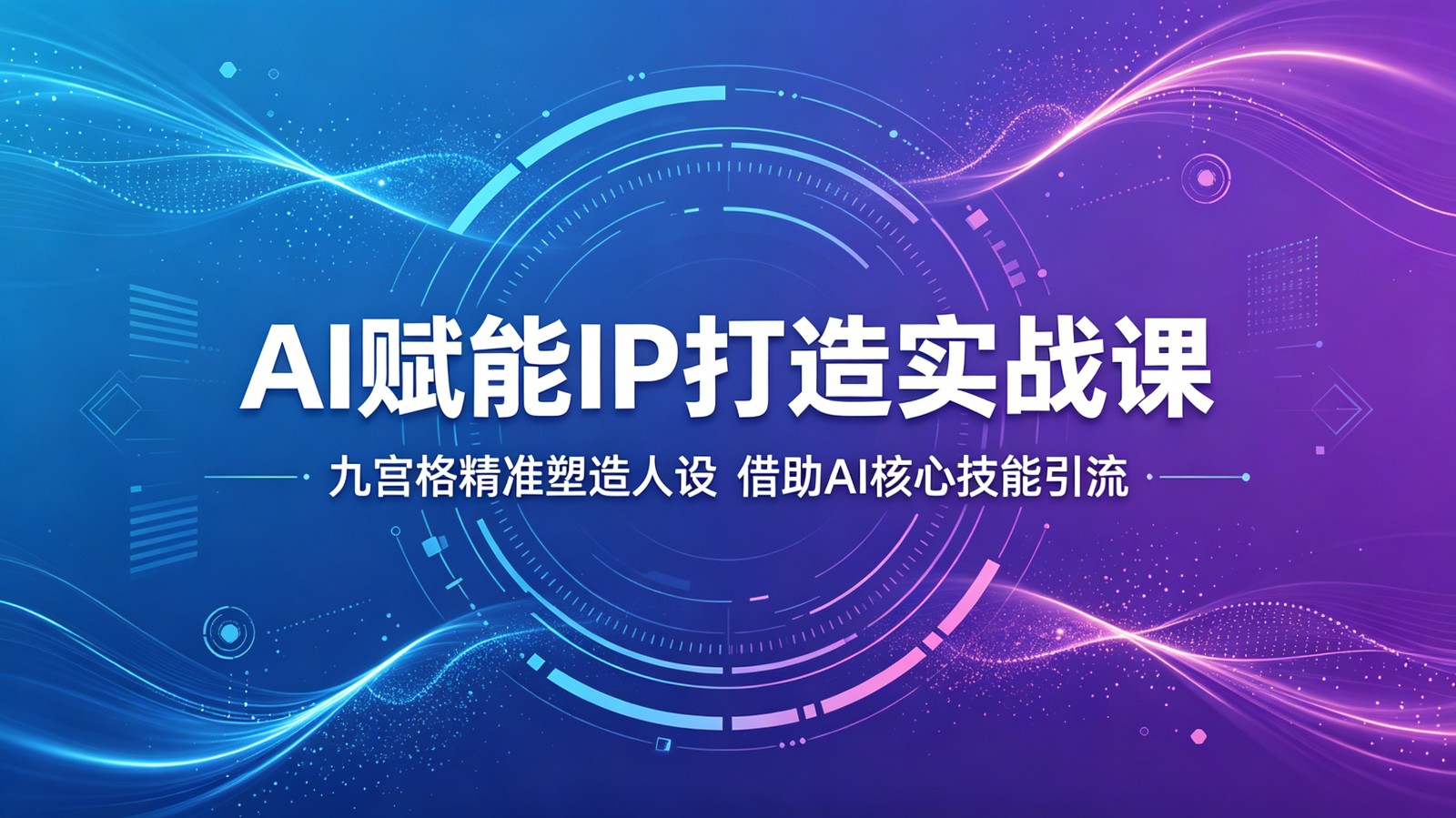AI赋能IP打造实战课：九宫格精准塑造人设，借助AI核心技能引流-吾藏分享
