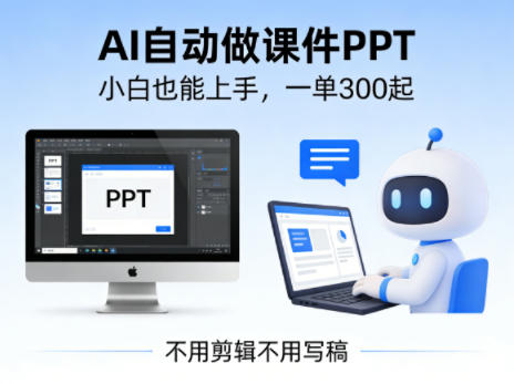 不用剪辑不用写稿，AI自动做课件PPT，一单300起，小白也能上手-休闲网赚three