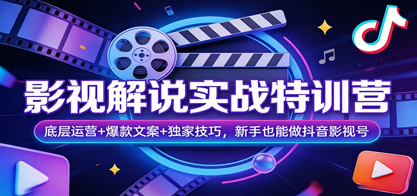 影视解说实战特训营：底层运营+爆款文案+独家技巧，新手也能做抖音影视号-吾藏分享
