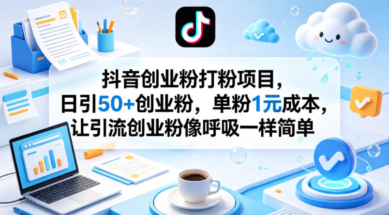 抖音创业粉打粉项目，日引50+创业粉，单粉1元成本，让引流创业粉像呼吸一样简单-赚客网赚