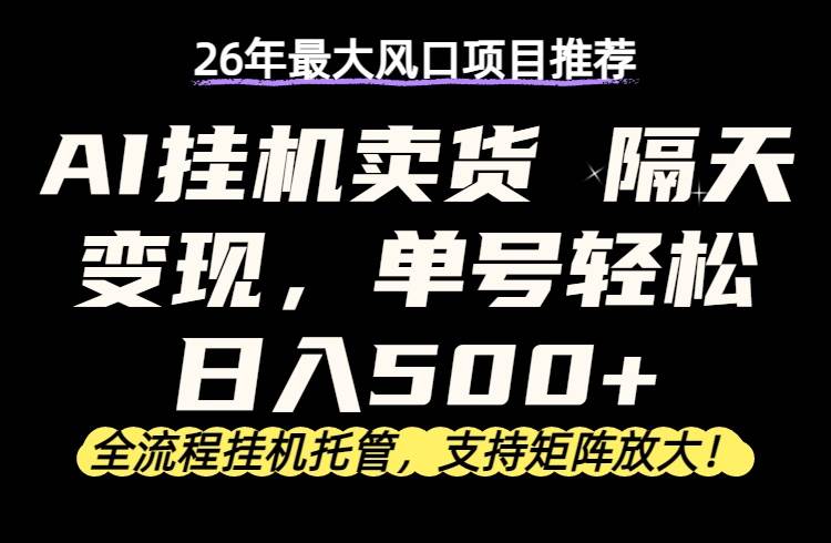 （17933期）26年最新AI挂机卖货，隔天出收益，单账号轻松日入500+-休闲网赚three